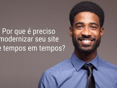 Por que é preciso modernizar seu site de tempos em tempos?